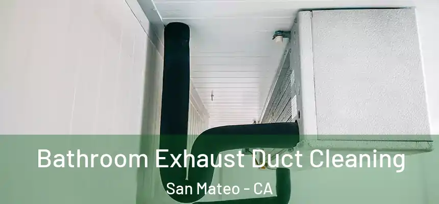Bathroom Exhaust Duct Cleaning San Mateo - CA